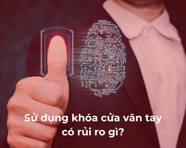 Sử dụng khóa cửa vân tay có rủi ro gì