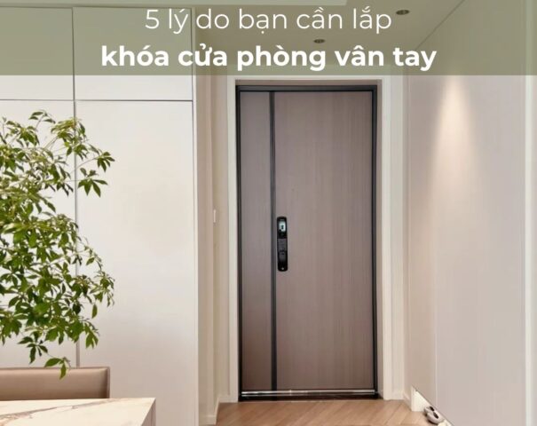 5 lý do bạn cần lắp khóa cửa phòng vân tay