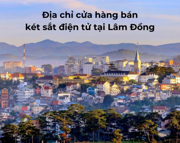 Địa chỉ cửa hàng bán két sắt điện tử tại Lâm Đồng