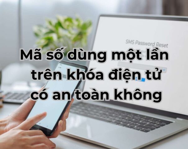 Mã số dùng 1 lần trên khóa điện tử có an toàn không