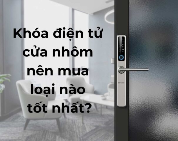 Khóa điện tử cửa nhôm nên mua loại nào tốt nhất