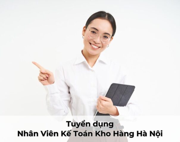 Tuyển dụng: Nhân Viên Kế Toán Kho Hàng Làm Việc Tại Hà Nội