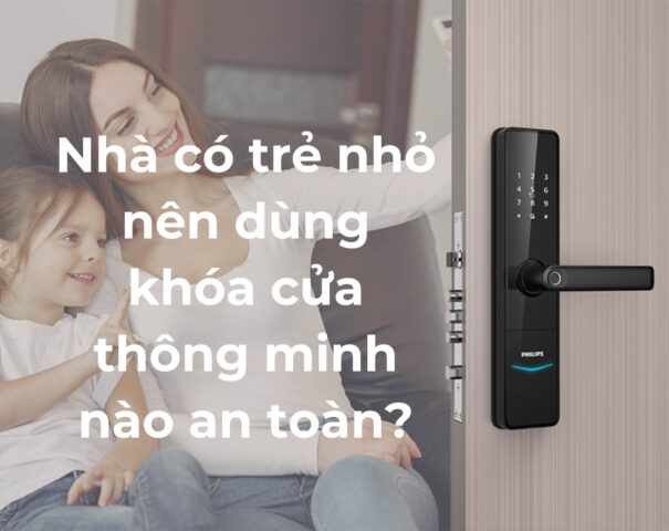 Nhà có trẻ nhỏ nên dùng khóa cửa thông minh nào an toàn