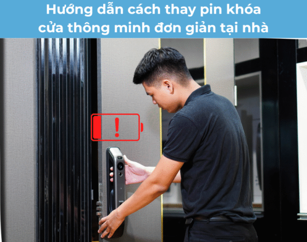 Hướng dẫn cách thay pin khóa cửa thông minh đơn giản tại nhà
