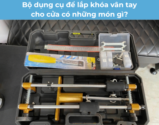 Bộ dụng cụ để lắp khóa vân tay cho cửa có những món gì?