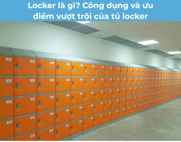Locker là gì? Công dụng và ưu điểm vượt trội của tủ locker
