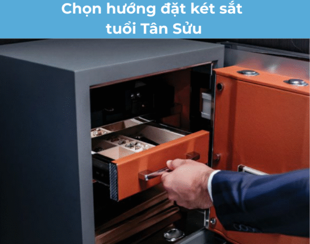 Chọn hướng đặt két sắt tuổi Tân Sửu hợp phong thuỷ, thu hút tài lộc