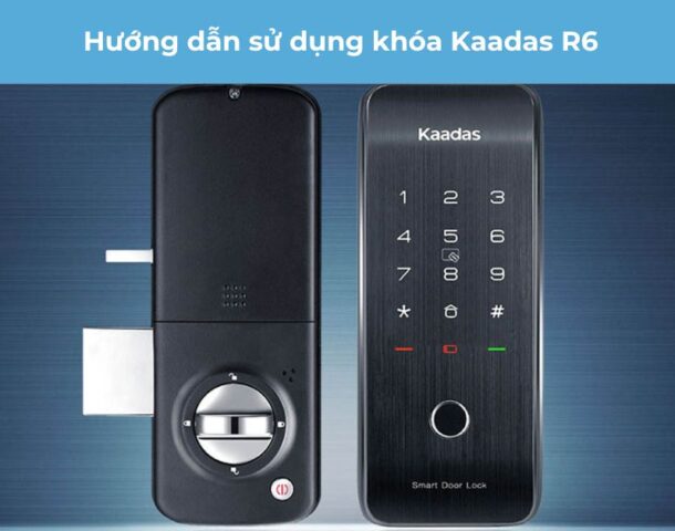 Hướng dẫn sử dụng khóa Kaadas R6