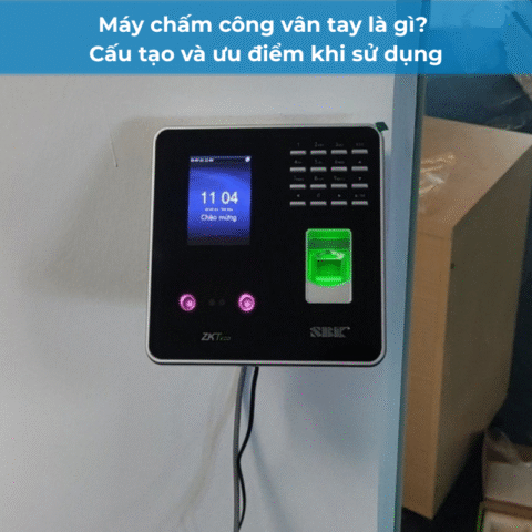 Máy chấm công vân tay là gì? Cấu tạo và ưu điểm khi sử dụng