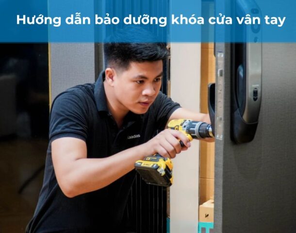Hướng dẫn bảo trì khóa cửa vân tay