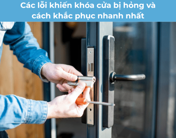 Các lỗi khiến khóa cửa bị hỏng và cách khắc phục