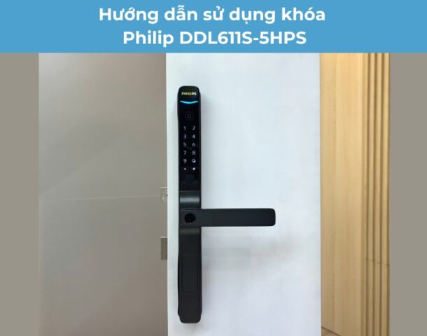 Hướng dẫn sử dụng khóa thông minh Philip DDL611S-5HBS